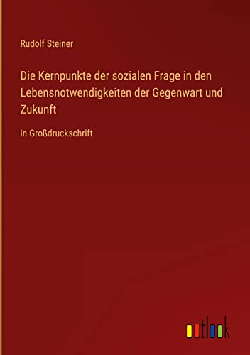 Die Kernpunkte der sozialen Frage in den Lebensnotwendigkeiten der Gegenwart und Zukunft: in Großdruckschrift