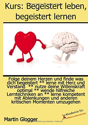 Begeistert leben, begeistert lernen: Finde was dich begeistert, wende hilfreiche Lerntechniken an und lerne kompetent mit Ablenkungen umzugehen