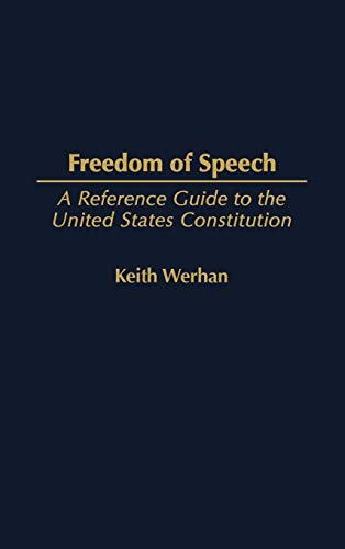 Freedom of Speech: A Reference Guide to the United States Constitution (REFERENCE GUIDES TO THE UNITED STATES CONSTITUTION, Band 12)