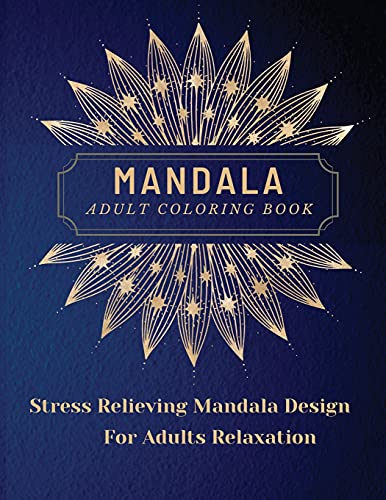 Mandala Adult Coloring Book: Most Beautiful Mandalas for Adults, A Coloring Book for Stress Relieving and Relaxation with Mandala Designs Animals, ... Patterns and Much More. The art of Mandala