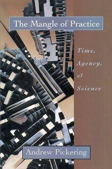 The Mangle of Practice: Time, Agency, and Science