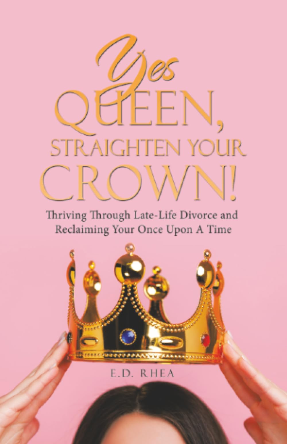 Yes Queen, Straighten Your Crown!: Thriving Through Late-Life Divorce and Reclaiming Your Once Upon A Time