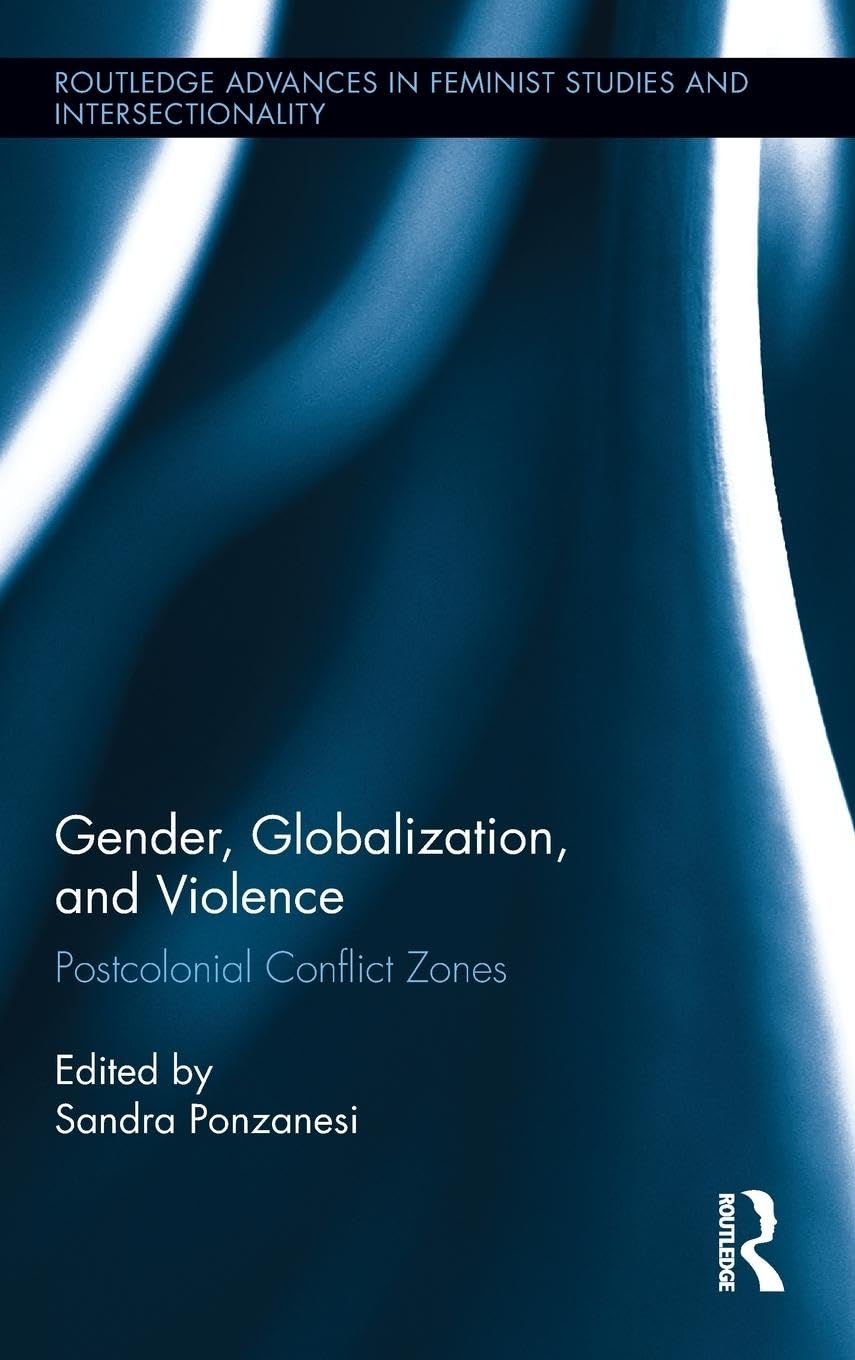 Gender, Globalization, and Violence: Postcolonial Conflict Zones (Routledge Advances in Feminist Studies and Intersectionality, 17, Band 17)