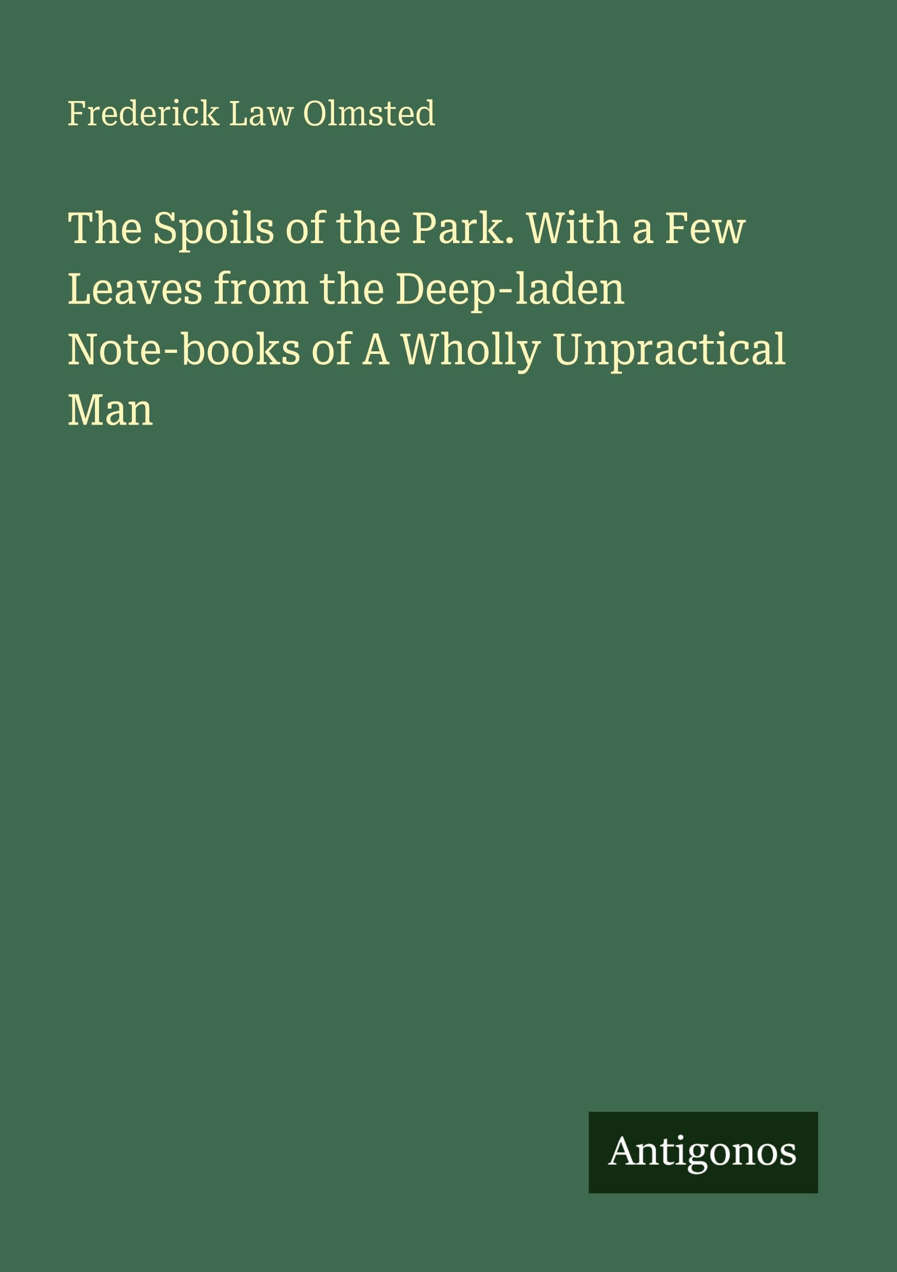 The Spoils of the Park. With a Few Leaves from the Deep-laden Note-books of A Wholly Unpractical Man