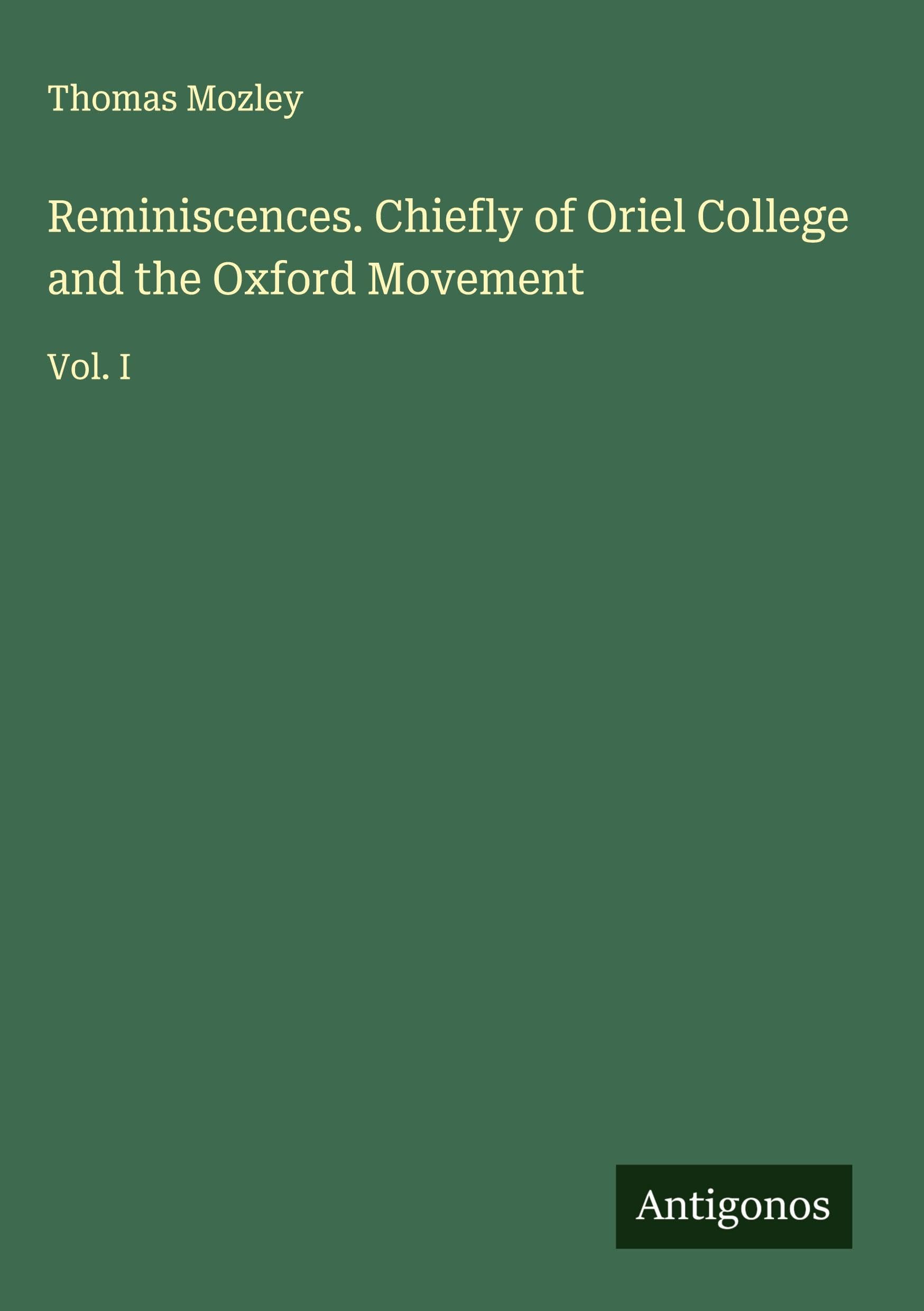 Reminiscences. Chiefly of Oriel College and the Oxford Movement: Vol. I