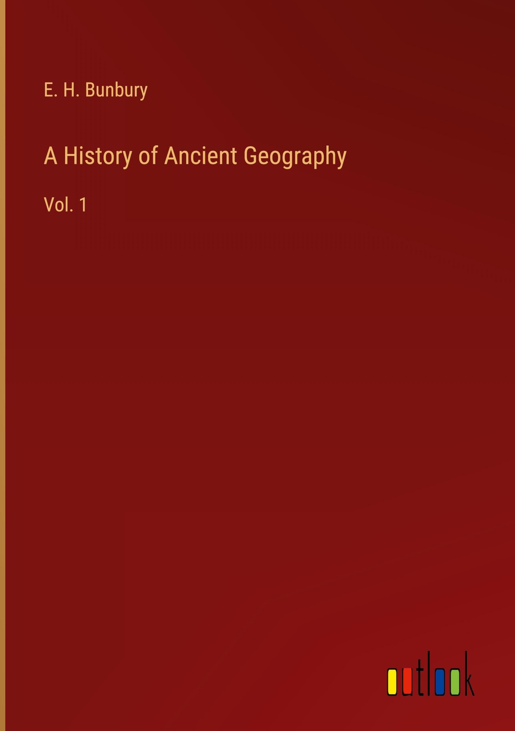 A History of Ancient Geography: Vol. 1