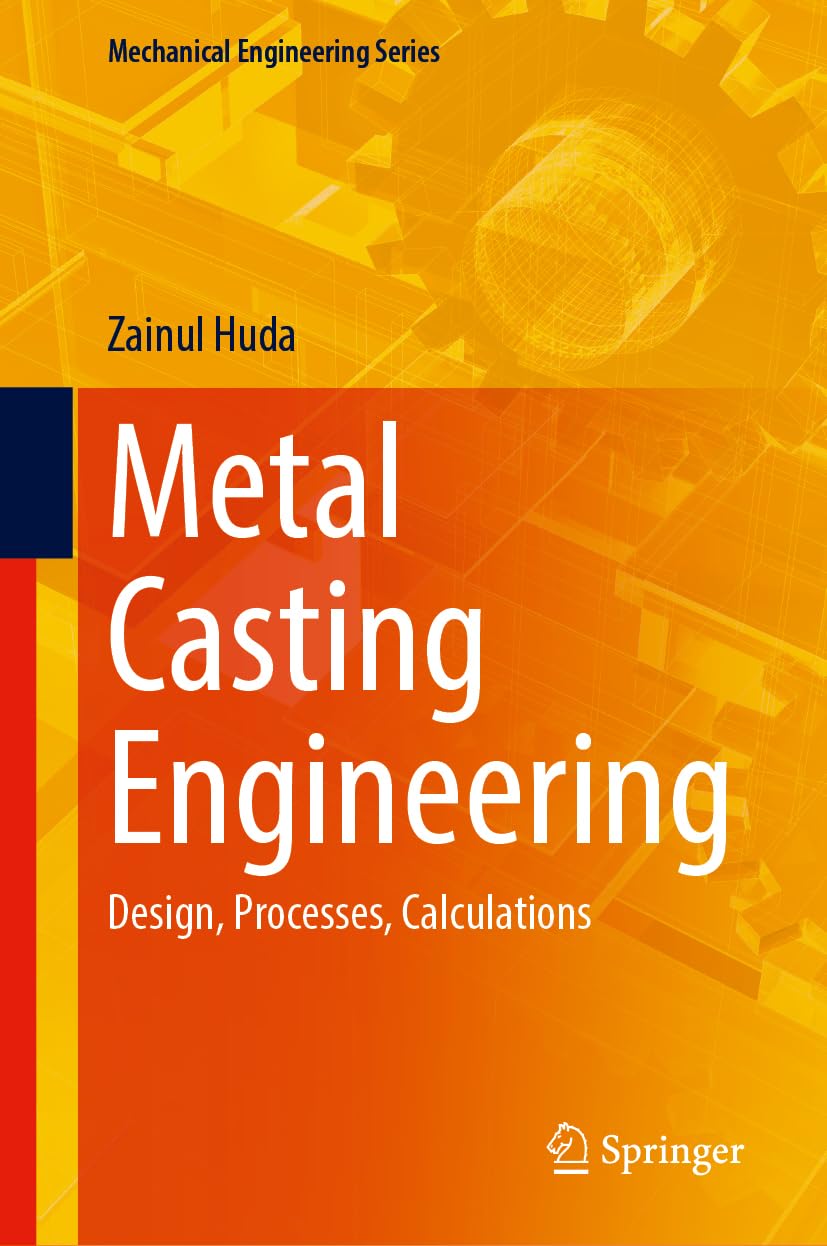 Metal Casting Engineering: Design, Processes, Calculations (Mechanical Engineering Series)