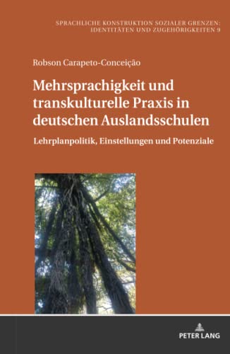 Mehrsprachigkeit und transkulturelle Praxis in deutschen Auslandsschulen: Lehrplanpolitik, Einstellungen und Potenziale (Sprachliche Konstruktion ... Boundaries: Identities and Belonging, Band 9)