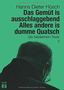 Das Gemüt is ausschlaggebend. Alles andere is dumme Quatsch: Die Niederrhein-Texte (Hanns Dieter Hüsch: Das literarische Werk)