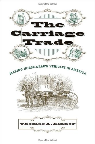 Kinney, T: Carriage Trade: Making Horse-drawn Vehicles in America (Studies in Industry and Society)