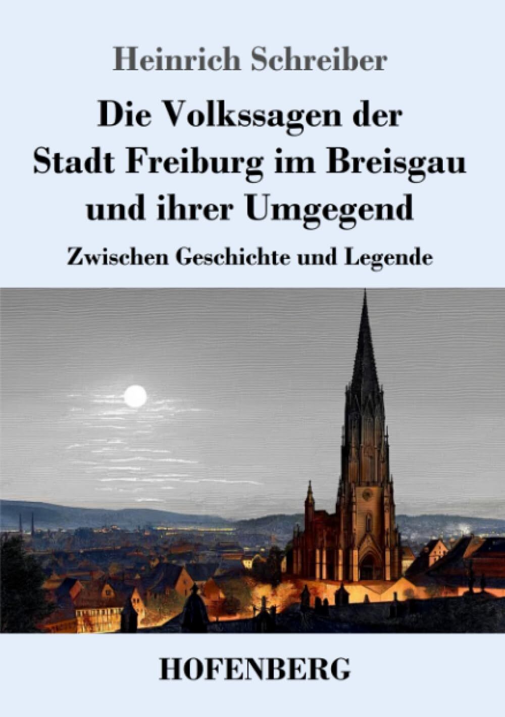 Die Volkssagen der Stadt Freiburg im Breisgau und ihrer Umgegend