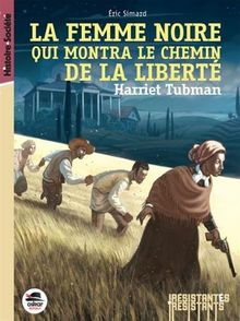 Harriet Tubman : la femme noire qui montra le chemin de la liberté