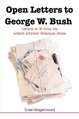 Open Letters to George W. Bush: Letters to W from his ardent admirer Belacqua Jones