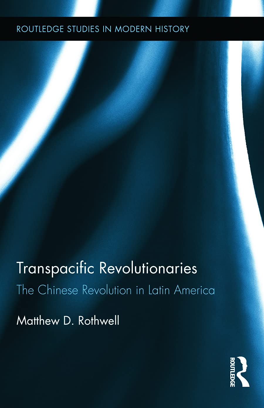Transpacific Revolutionaries: The Chinese Revolution in Latin America (Routledge Studies in Modern History, 10, Band 10)