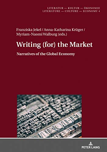 Writing (for) the Market: Narratives of Global Economy (Literatur – Kultur – Ökonomie / Literature – Culture – Economy, Band 4)