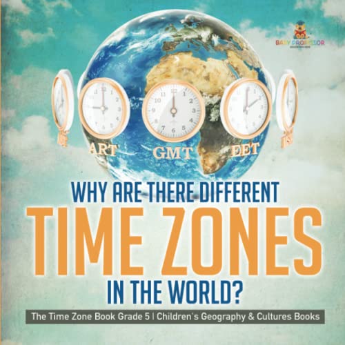 Why Are There Different Time Zones in the World? The Time Zone Book Grade 5 Children's Geography & Cultures Books