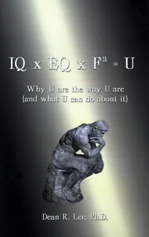 IQ x EQ x F3 = U: Why U Are the Way U Are, and What U Can Do about It