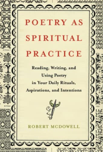 Poetry as Spiritual Practice: Reading, Writing, and Using Poetry in Your Daily Rituals, Aspirations, and Intentions