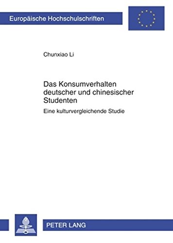 Das Konsumverhalten deutscher und chinesischer Studenten: Eine kulturvergleichende Studie (Europäische Hochschulschriften - Reihe XXII)