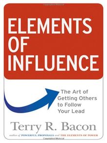 Elements of Influence: The Art of Getting Others to Follow Your Lead