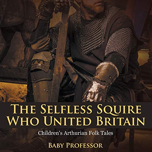 The Selfless Squire Who United Britain Children's Arthurian Folk Tales
