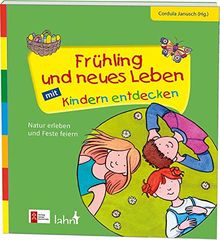 Frühling und neues Leben mit Kindern entdecken: Natur erleben und Feste feiern (Mit Kindern feiern / Ideen für Familie, Kindergarten und Grundschule)