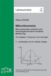 Mikroökonomie: Eine praxisnahe, kritische und theoriengeschichtlich fundierte Einführung mit Aufgaben, Klausuren und Lösungen