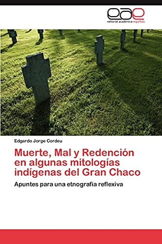 Muerte, Mal y Redención en algunas mitologías indígenas del Gran Chaco: Apuntes para una etnografía reflexiva