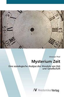 Mysterium Zeit: Eine soziologische Analyse des Wandels von Zeit und Gesellschaft