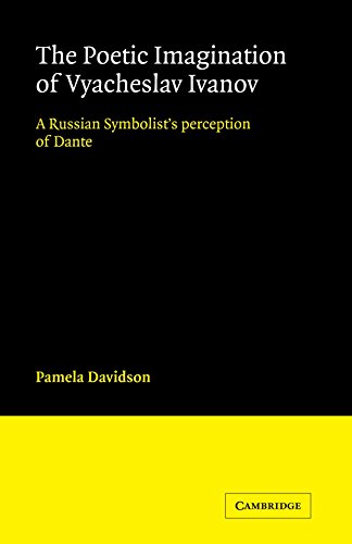 The Poetic Imagination of Vyacheslav Ivanov: A Russian Symbolist's Perception of Dante (Cambridge Studies in Russian Literature)