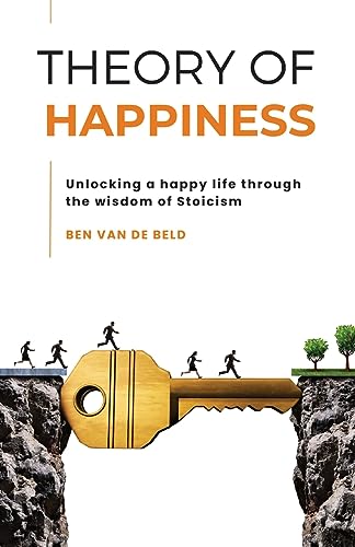 Theory of Happiness: Unlocking a happy life through the wisdom of Stoicism