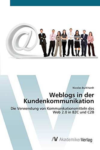 Weblogs in der Kundenkommunikation: Die Verwendung von Kommunikationsmitteln des Web 2.0 in B2C und C2B