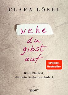 Wehe du gibst auf: 101 x Clartext, der dein Denken verändert