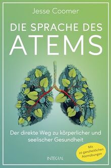 Die Sprache des Atems: Der direkte Weg zu körperlicher und seelischer Gesundheit. Mit 20 ganzheitlichen Atemübungen