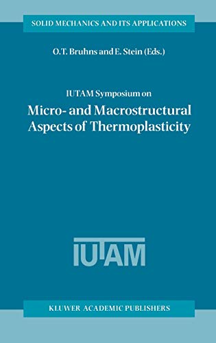 IUTAM Symposium on Micro- and Macrostructural Aspects of Thermoplasticity: Proceedings of the IUTAM Symposium held in Bochum, Germany, 25–29 August ... Mechanics and Its Applications, 62, Band 62)