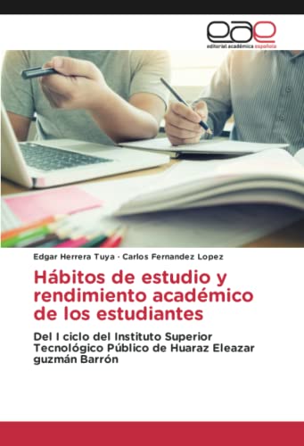 Hábitos de estudio y rendimiento académico de los estudiantes: Del I ciclo del Instituto Superior Tecnológico Público de Huaraz Eleazar guzmán Barrón