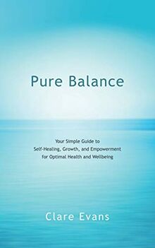 Pure Balance: Your Simple Guide to Self-Healing, Growth, and Empowerment for Optimal Health and Wellbeing