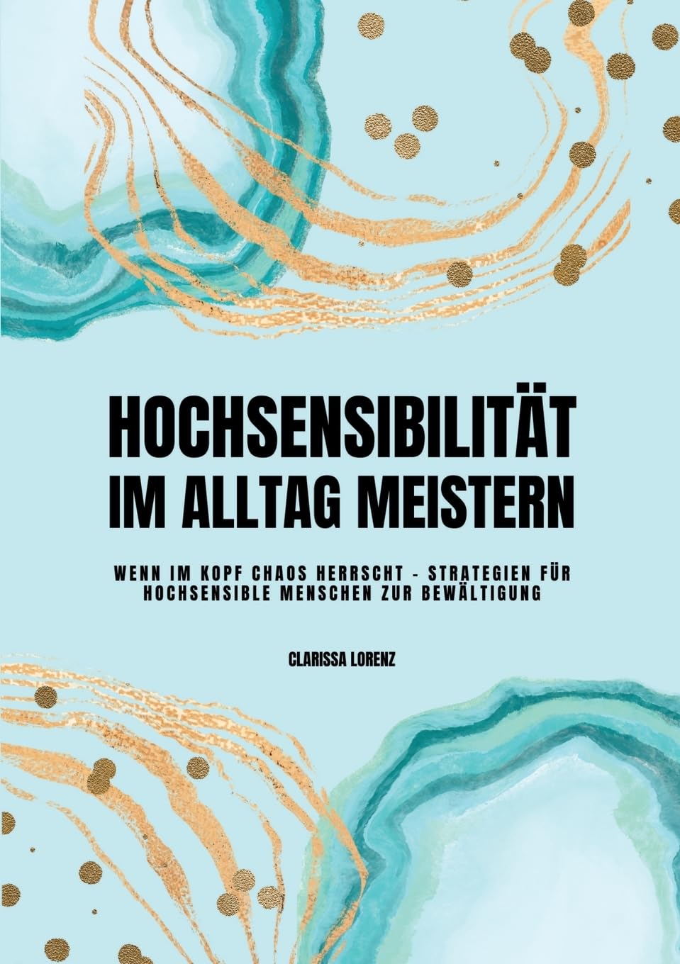 Hochsensibilität im Alltag meistern: Wenn im Kopf Chaos herrscht - Strategien für hochsensible Menschen zur Bewältigung: DE