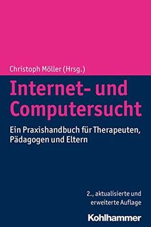 Internet- und Computersucht: Ein Praxishandbuch für Therapeuten, Pädagogen und Eltern