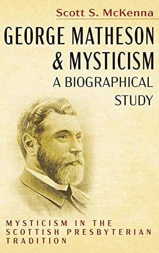 George Matheson and Mysticism-A Biographical Study: Mysticism in the Scottish Presbyterian Tradition