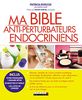 Ma bible anti-perturbateurs endocriniens : Le guide le plus complet pour se protéger des toxiques au quotidien !