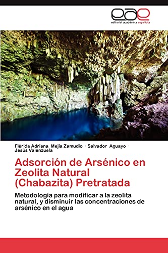 Adsorción de Arsénico en Zeolita Natural (Chabazita) Pretratada: Metodología para modificar a la zeolita natural, y disminuir las concentraciones de arsénico en el agua