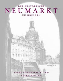 Der historische Neumarkt zu Dresden: Seine Geschichte und seine Bauten