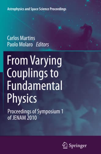 From Varying Couplings to Fundamental Physics: Proceedings of Symposium 1 of JENAM 2010 (Astrophysics and Space Science Proceedings)
