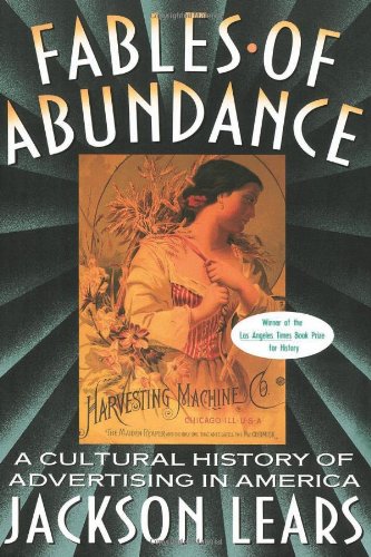 Fables Of Abundance: Cultural History of Advertising in America