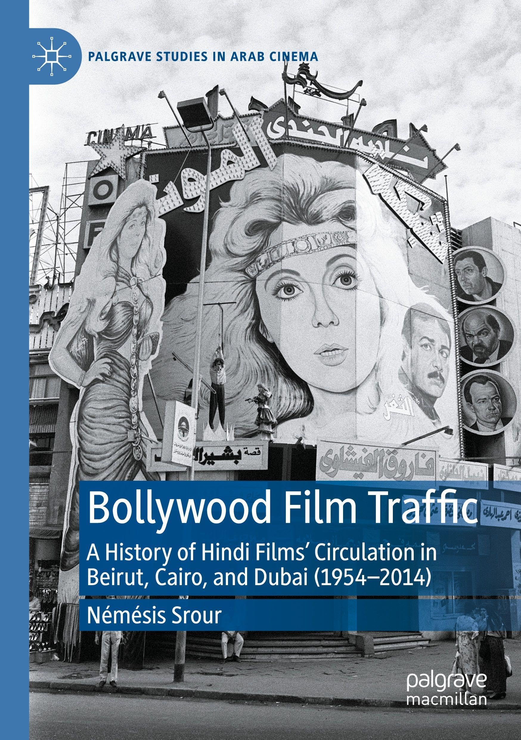Bollywood Film Traffic: A History of Hindi Films’ Circulation in Beirut, Cairo, and Dubai (1954–2014) (Palgrave Studies in Arab Cinema)