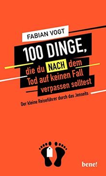 100 Dinge, die du NACH dem Tod auf keinen Fall verpassen solltest