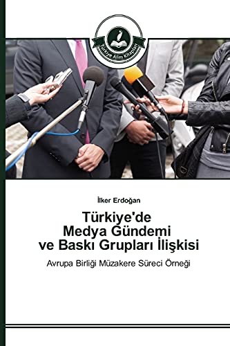 Türkiye'de Medya Gündemi ve Baskı Grupları İlişkisi: Avrupa Birliği Müzakere Süreci Örneği: Avrupa Birligi Müzakere Süreci Örnegi