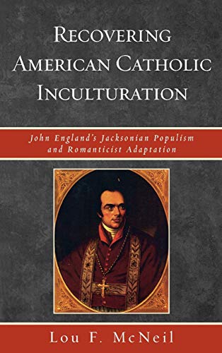 Recovering American Catholic Inculturation: John England's Jacksonian Populism and Romanticist Adaptation