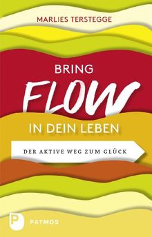 Bring Flow in dein Leben - Der aktive Weg zum Glück